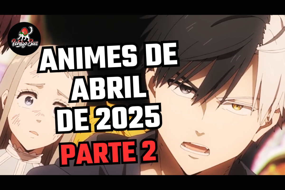 🔷 Animes de Abril de 2025 – Temporada de Primavera – Parte 2 🔷